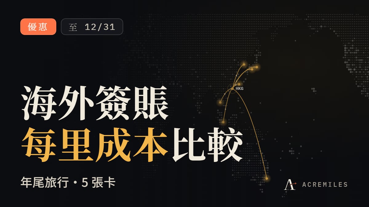 年尾去旅行：海外簽賬邊張卡每里成本低啲？